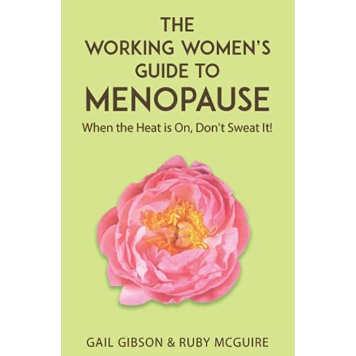 Gail Gibson – The Working Women’s Guide to Menopause: When the Heat is On. Don’t Sweat It!