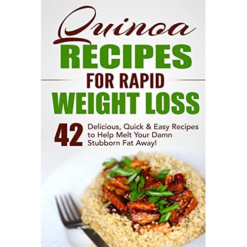 Fat Loss Nation – Quinoa Recipes for Rapid Weight Loss: 42 Delicious, Quick & Easy Recipes to Help Melt Your Damn Stubborn Fat Away!