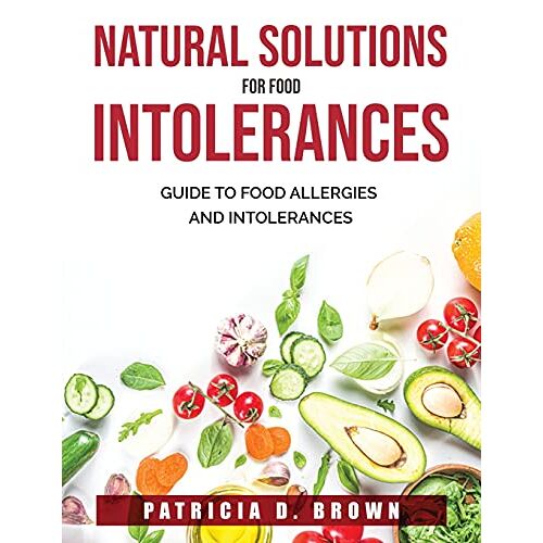 Brown, Patricia D. – Natural Solutions for Food Intolerances: Guide to Food Allergies and Intolerances