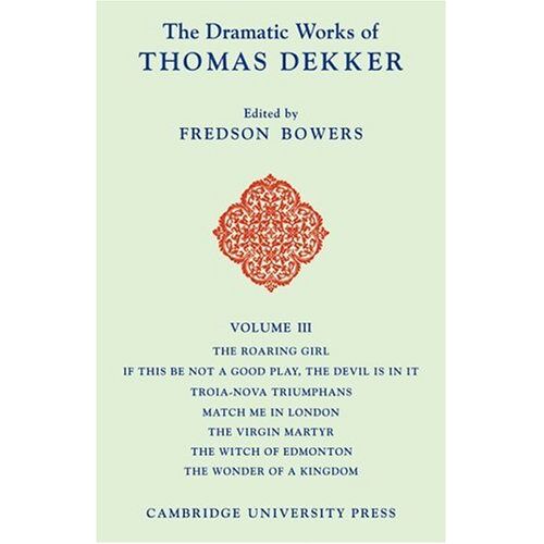 Fredson Bowers – The Dramatic Works of Thomas Dekker 3 Volume Paperback Set: The Dramatic Works of Thomas Dekker: Volume 3 (The Dramatic Works of Thomas Dekker 8 Volume Paperback Set)