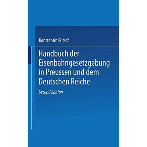 Konstantin Fritsch - Handbuch der Eisenbahngesetzgebung in Preussen und dem Deutschen Reiche (Handbuch der Gesetzgebung in Preussen und dem deutschen Reiche, 19, Band 19)