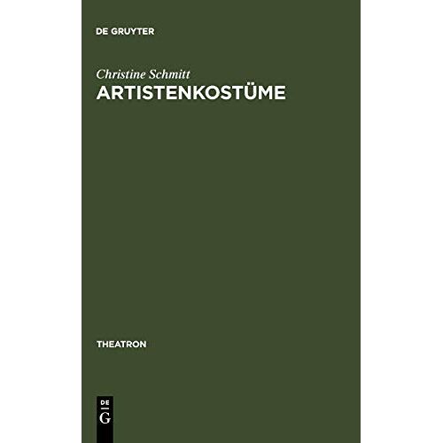 Christine Schmitt – Artistenkostüme: Zur Entwicklung der Zirkus- und Varietégarderobe im 19. Jahrhundert (Theatron, 8, Band 8)