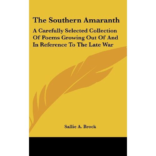 Brock, Sallie A. – The Southern Amaranth: A Carefully Selected Collection Of Poems Growing Out Of And In Reference To The Late War