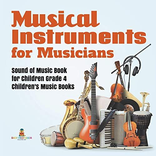 Baby Professor – Musical Instruments for Musicians Sound of Music Book for Children Grade 4 Children’s Music Books