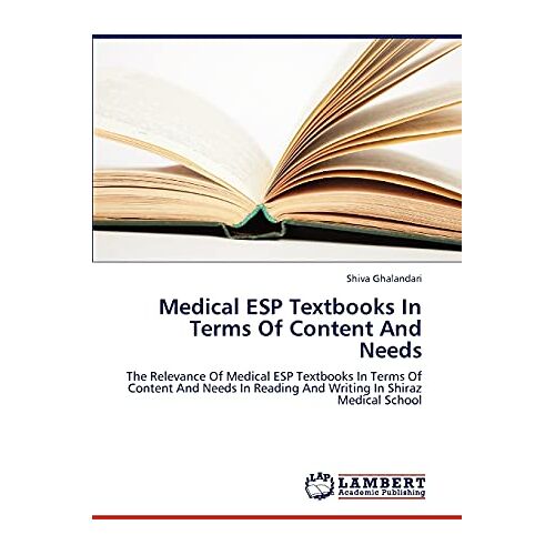 Shiva Ghalandari – Medical ESP Textbooks In Terms Of Content And Needs: The Relevance Of Medical ESP Textbooks In Terms Of Content And Needs In Reading And Writing In Shiraz Medical School