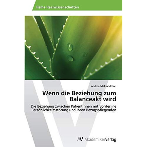 Andrea Makrandreou – Wenn die Beziehung zum Balanceakt wird: Die Beziehung zwischen PatientInnen mit Borderline Persönlichkeitsstörung und ihren Bezugspflegenden