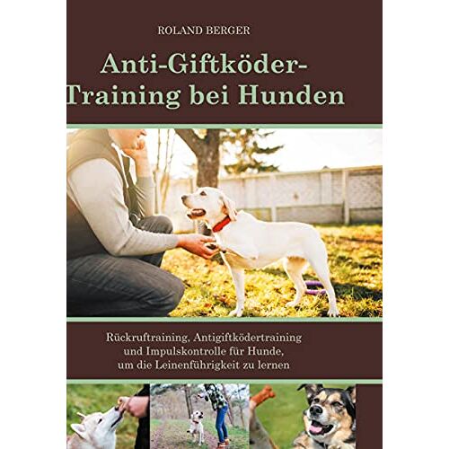 Ratgeber, Mein Hund fürs Leben - Anti-Giftköder-Training bei Hunden: Rückruftraining, Antigiftködertraining und Impulskontrolle für Hunde, um die Leinenführigkeit zu lernen.