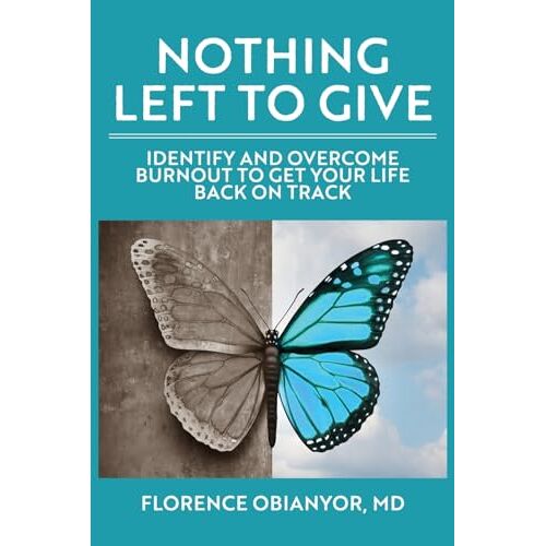 Florence Obianyor – Nothing Left to Give: Identify and overcome burnout to get your life back on track