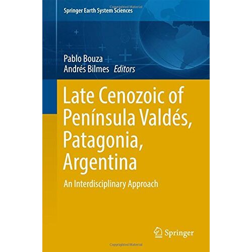 Pablo Bouza – Late Cenozoic of Península Valdés, Patagonia, Argentina: An Interdisciplinary Approach (Springer Earth System Sciences)