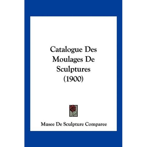 Musee De Sculpture Comparee - Catalogue Des Moulages De Sculptures (1900)