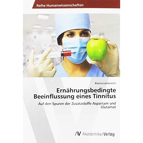 Bianca Lamprecht – Ernährungsbedingte Beeinflussung eines Tinnitus: Auf den Spuren der Zusatzstoffe Aspartam und Glutamat