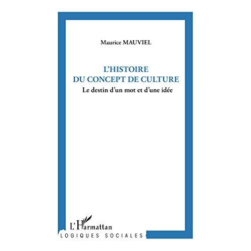 Maurice Mauviel - L'histoire du concept de culture: Le destin d'un mot et d'une idée