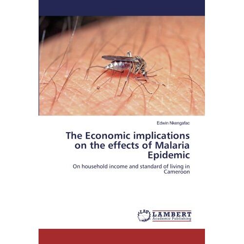 Edwin Nkengafac – The Economic implications on the effects of Malaria Epidemic: On household income and standard of living in Cameroon