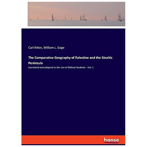 Carl Ritter – The Comparative Geography of Palestine and the Sinaitic Peninsula: translated and adapted to the Use of Biblical Students – Vol. 1