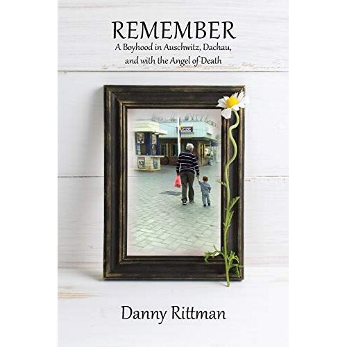 Danny Rittman – Remember: A Boyhood in Auschwitz, Dachau, and with the Angel of Death