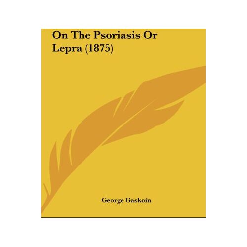 George Gaskoin – On The Psoriasis Or Lepra (1875)