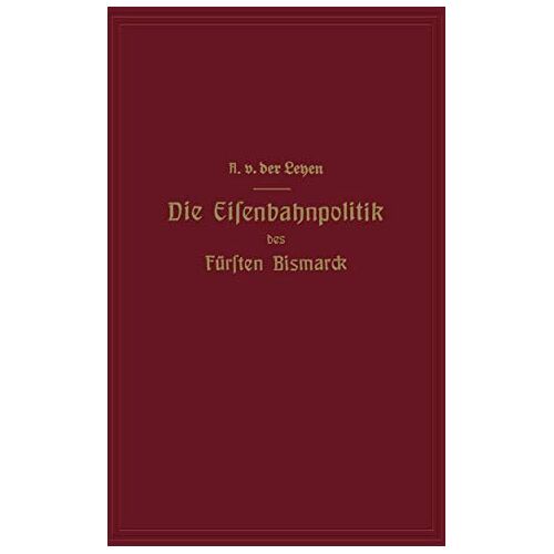 Alfred Vonderleyen - Die Eisenbahnpolitik des Fürsten Bismarck