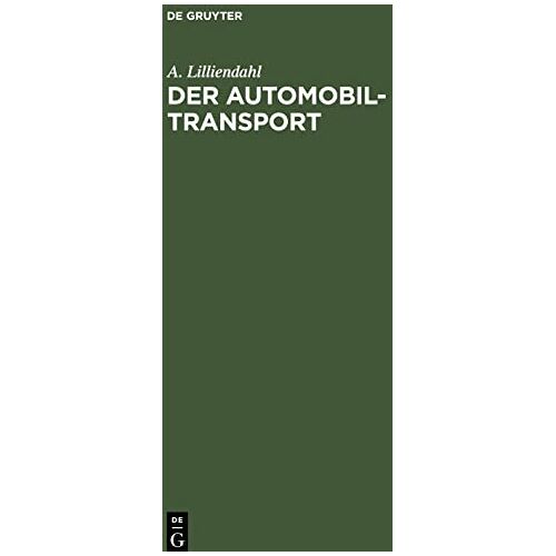 A. Lilliendahl – Der Automobil-Transport: Die Organisation des Kraftwagen-Transportwesens unter besonderer Berücksichtigung der neuesten Entwicklung des Lastkraftwagens