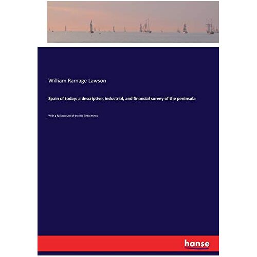 Lawson, William Ramage Lawson – Spain of today: a descriptive, industrial, and financial survey of the peninsula: With a full account of the Rio Tinto mines