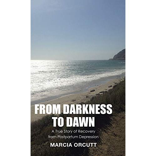 Marcia Orcutt – From Darkness to Dawn: A True Story of Recovery from Postpartum Depression