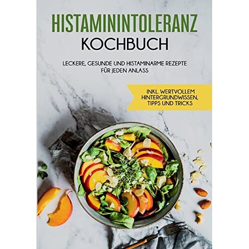 Wiebke Lehmann – Histaminintoleranz Kochbuch: Leckere, gesunde und histaminarme Rezepte für jeden Anlass – inkl. wertvollem Hintergrundwissen, Tipps und Tricks