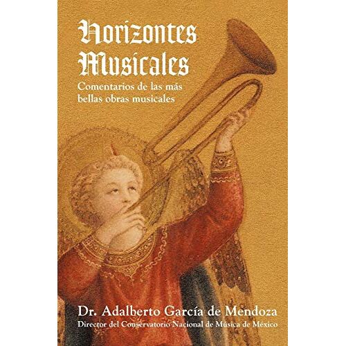 de Mendoza, Dr. Adalberto García – Horizontes Musicales: Comentarios de las Más Bellas Obras Musicales: Comentarios de Las M S Bellas Obras Musicales