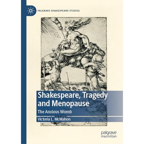 McMahon, Victoria L. – Shakespeare, Tragedy and Menopause: The Anxious Womb (Palgrave Shakespeare Studies)