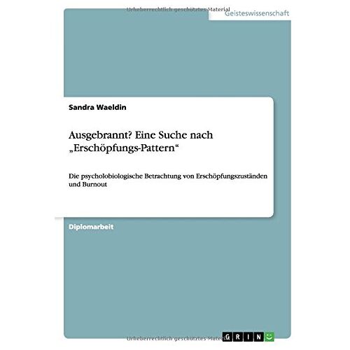 Sandra Waeldin – Ausgebrannt? Eine Suche nach Erschöpfungs-Pattern: Die psycholobiologische Betrachtung von Erschöpfungszuständen und Burnout