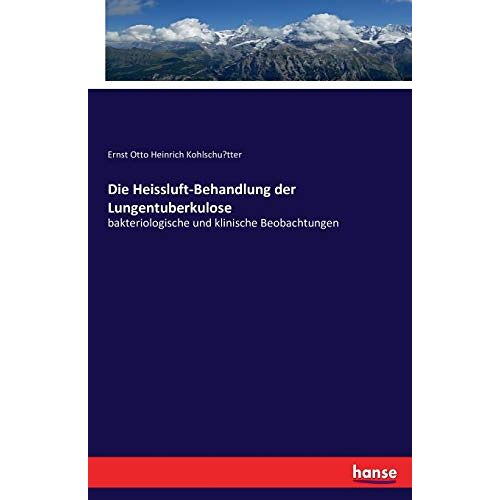 Kohlschütter, Ernst Otto Heinrich Kohlschütter – Die Heissluft-Behandlung der Lungentuberkulose: bakteriologische und klinische Beobachtungen