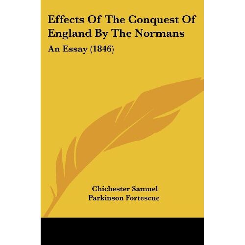 Fortescue, Chichester Samuel Parkinson – Effects Of The Conquest Of England By The Normans: An Essay (1846)