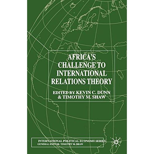 Dunn, K. C. – Africa’s Challenge to International Relations Theory (International Political Economy Series)