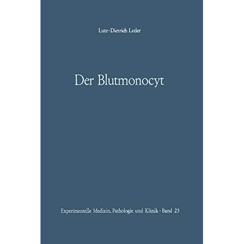 Lutz-Dietrich Leder – Der Blutmonocyt: Morphologie ― Herkunft ― Funktion und prospektive Potenz ― Monocytenleukämie (Experimentelle Medizin, Pathologie und Klinik, 23, Band 23)