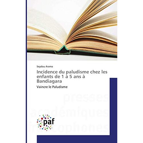 Seydou Arama – Incidence du paludisme chez les enfants de 1 à 5 ans à Bandiagara: Vaincre le Paludisme