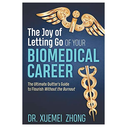 Zhong, Dr. Xuemei – Joy of Letting Go of Your Biomedical Career: The Ultimate Quitter’s Guide to Flourish Without the Burnout