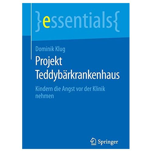 Dominik Klug - Projekt Teddybärkrankenhaus: Kindern die Angst vor der Klinik nehmen (essentials)