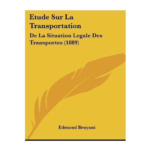 Edmond Bruyant – Etude Sur La Transportation: De La Situation Legale Des Transportes (1889)