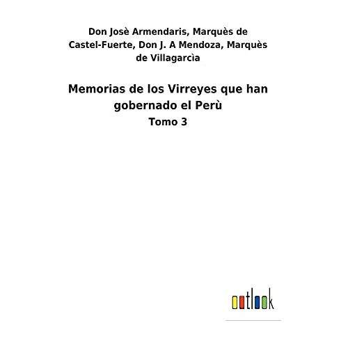 Armendaris, Don Josè Marquès de Castel-Fuerte Mendoza – Memorias de los Virreyes que han gobernado el Perù: Tomo 3