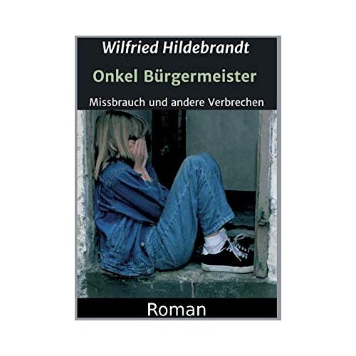 Wilfried Hildebrandt – Onkel Bürgermeister: Missbrauch und andere Verbrechen