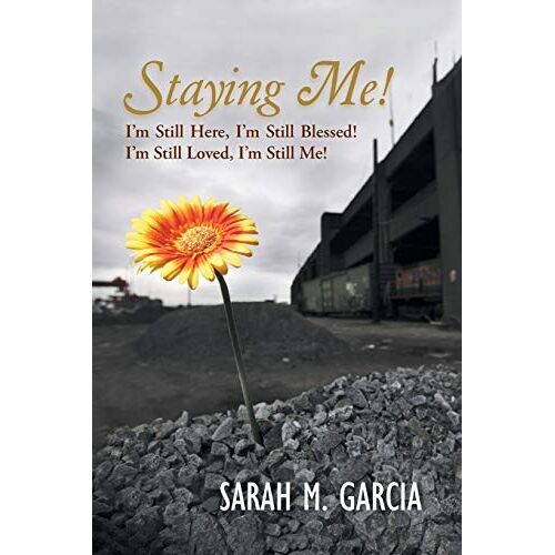 Garcia, Sarah M. - Staying Me!: I'm Still Here, I'm Still Blessed! I'm Still Loved, I'm Still Me!