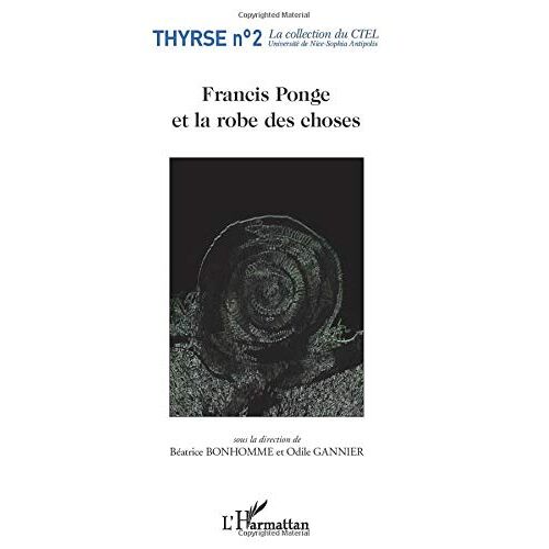 Béatrice Bonhomme – Francis Ponge et la robe des choses: Actes consacrés à Francis Ponge Nice 9-10 décembre 2010