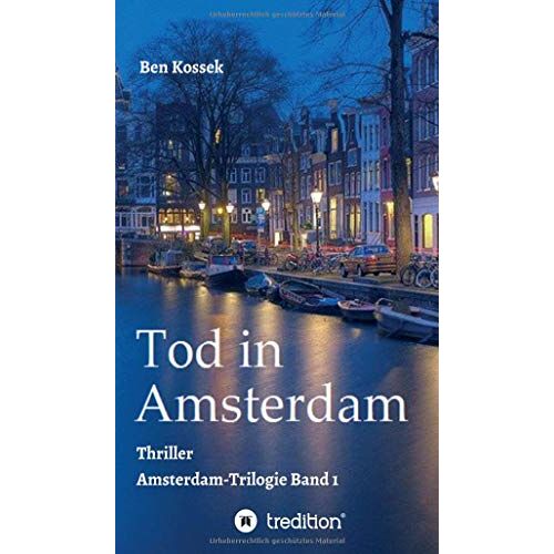 Ben Kossek - Tod in Amsterdam: Thriller (Amsterdam-Trilogie)