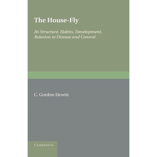 Hewitt, C. Gordon – The House-Fly: Musca Domestica Linn: Its Structure, Habits, Development, Relation to Disease and Control