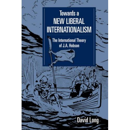 David Long – Towards New Liberal Internationalsm: The International Theory of J. A. Hobson (LSE Monographs in International Studies)