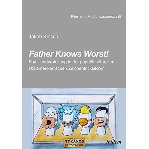 Jakob Kelsch – Father Knows Worst!: Familiendarstellung in der populärkulturellen US-amerikanischen Zeichentricksitcom (Film- und Medienwissenschaft)
