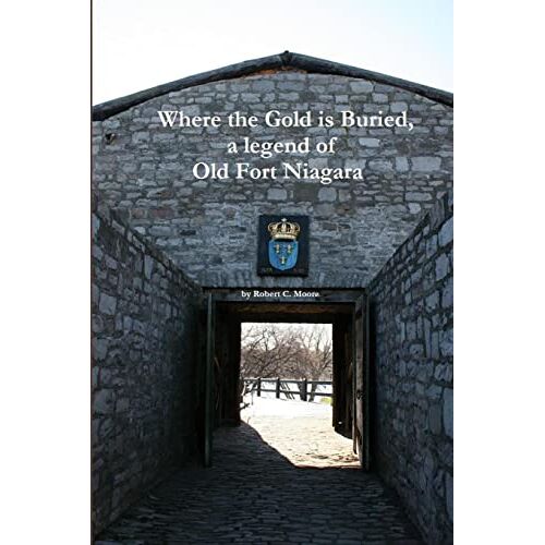 Robert Moore – Where The Gold Is Buried, A Legend Of Old Fort Niagara