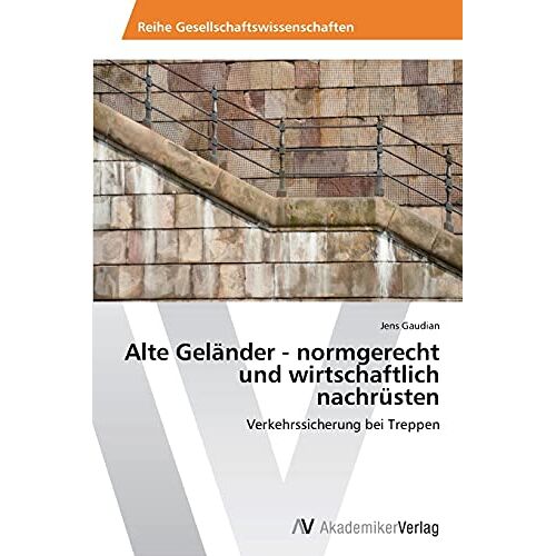 Jens Gaudian – Alte Geländer – normgerecht und wirtschaftlich nachrüsten: Verkehrssicherung bei Treppen