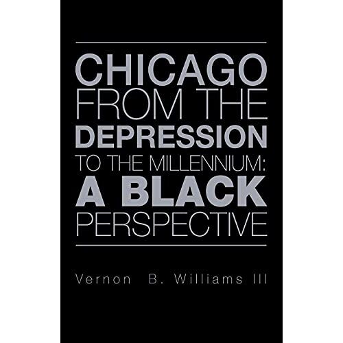 Williams, Vernon B. III – CHICAGO FROM THE DEPRESSION TO THE MILLENNIUM: A BLACK PERSPECTIVE