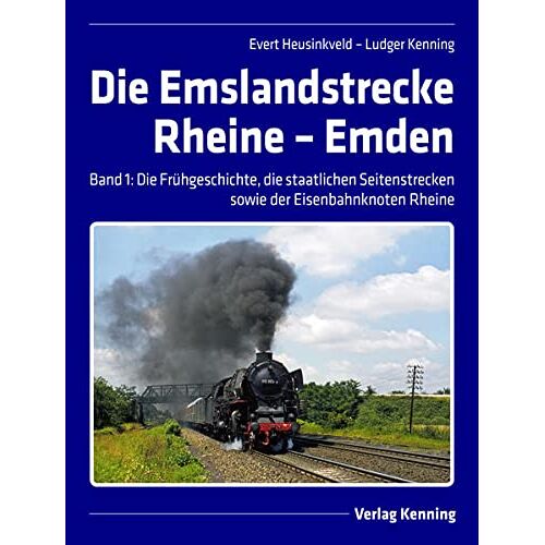 Evert Heusinkveld - Die Emslandstrecke Rheine – Emden: Band 1: Frühgeschichte, die staatlichen Seitenstrecken und der Eisenbahnknoten Rheine