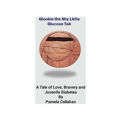 Pamela Callahan – Glookie, the Shy LIttle Glucose Tab: A Tale of Love, Bravery and Juvenile Diabetes