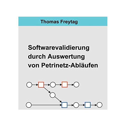 Thomas Freytag – Software-Validierung durch Auswertung von Petrinetz-Abläufen